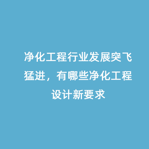 凈化工程行業發展突飛猛進，有哪些凈化工程設計新要求